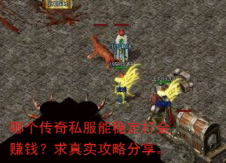哪个传奇私服能稳定打金赚钱?求真实攻略分享。 哪个传奇私服能稳定打金赚钱?求真实攻略分享。