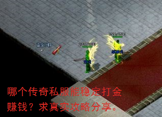 哪个传奇私服能稳定打金赚钱?求真实攻略分享。 哪个传奇私服能稳定打金赚钱?求真实攻略分享。
