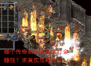 哪个传奇私服能稳定打金赚钱?求真实攻略分享。 哪个传奇私服能稳定打金赚钱?求真实攻略分享。