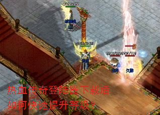 热血传奇登陆器下载后如何快速提升等级? 热血传奇登陆器下载后如何快速提升等级?