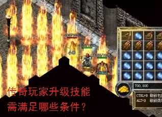 传奇玩家升级技能需满足哪些条件? 传奇玩家升级技能需满足哪些条件?