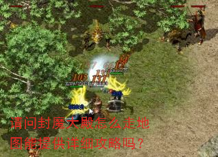 请问封魔大殿怎么走地图能提供详细攻略吗? 请问封魔大殿怎么走地图能提供详细攻略吗?