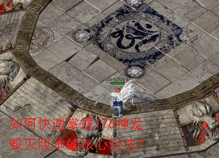 如何快速掌握176神龙毁灭版本的核心玩法? 如何快速掌握176神龙毁灭版本的核心玩法?