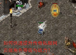 如何快速提升传奇私服网页版角色等级与战力? 如何快速提升传奇私服网页版角色等级与战力?