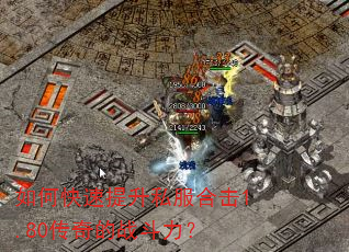 如何快速提升私服合击1.80传奇的战斗力? 如何快速提升私服合击1.80传奇的战斗力?