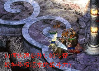 如何快速提升1.80传奇战神终极版本的战斗力? 如何快速提升1.80传奇战神终极版本的战斗力?