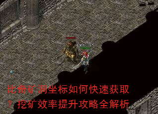 比奇矿洞坐标如何快速获取?挖矿效率提升攻略全解析 比奇矿洞坐标如何快速获取?挖矿效率提升攻略全解析