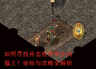 如何寻找并击败传奇多钩猫王?坐标与攻略全解析 如何寻找并击败传奇多钩猫王?坐标与攻略全解析