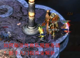 如何架设传奇私服服务端?新手入门指南全解析 如何架设传奇私服服务端?新手入门指南全解析