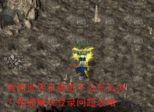 传奇世界私服进不去怎么办?快速解决登录问题攻略 传奇世界私服进不去怎么办?快速解决登录问题攻略