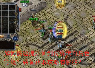 如何快速提升仙剑奇缘传奇角色等级?装备获取攻略有哪些? 如何快速提升仙剑奇缘传奇角色等级?装备获取攻略有哪些?