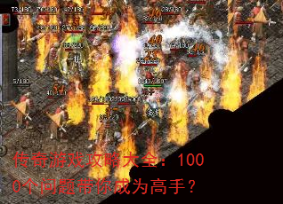传奇游戏攻略大全:1000个问题带你成为高手? 传奇游戏攻略大全:1000个问题带你成为高手?