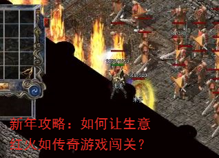 新年攻略:如何让生意红火如传奇游戏闯关? 新年攻略:如何让生意红火如传奇游戏闯关?