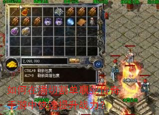 如何在满切割单职业传奇手游中快速提升战力? 如何在满切割单职业传奇手游中快速提升战力?